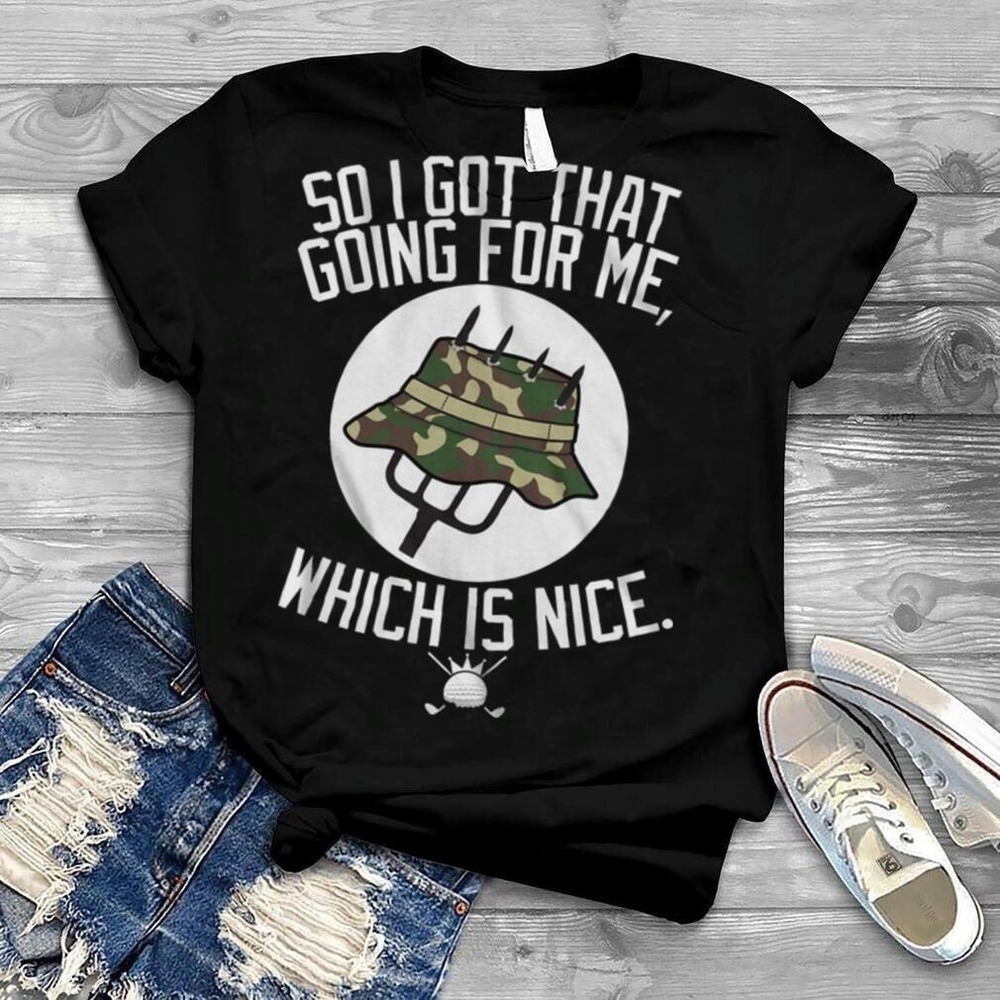 So I Got That Going For Me Which Is Nice Caddyshack T Shirt